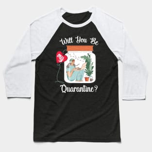 Will You Be My Quarantine? Baseball T-Shirt